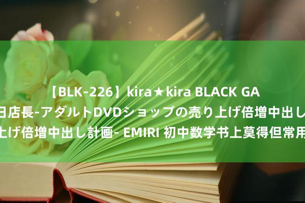 【BLK-226】kira★kira BLACK GAL 黒ギャル露出セクハラ1日店長-アダルトDVDショップの売り上げ倍増中出し計画- EMIRI 初中数学书上莫得但常用24个公式