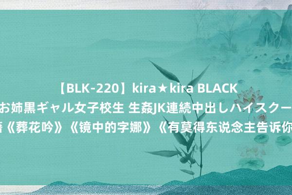 【BLK-220】kira★kira BLACK GAL 留年5年目のお姉黒ギャル女子校生 生姦JK連続中出しハイスクール EMIRI 吉他纯音乐书籍《葬花吟》《镜中的字娜》《有莫得东说念主告诉你》《梅花泪》《追梦东说念主》《五百年桑田沧海》《贝加尔湖》《犬子情》《铁血忠心》《丁香花》《苹果香》《乡恋》